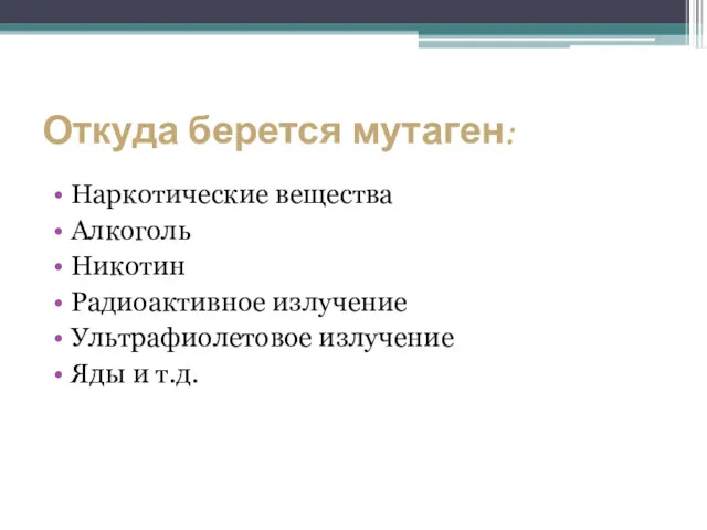 Откуда берется мутаген: Наркотические вещества Алкоголь Никотин Радиоактивное излучение Ультрафиолетовое излучение Яды и т.д.