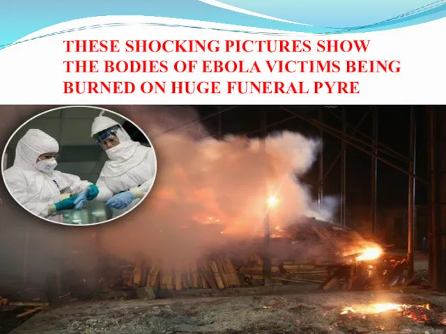 THESE SHOCKING PICTURES SHOW THE BODIES OF EBOLA VICTIMS BEING BURNED ON HUGE FUNERAL PYRE
