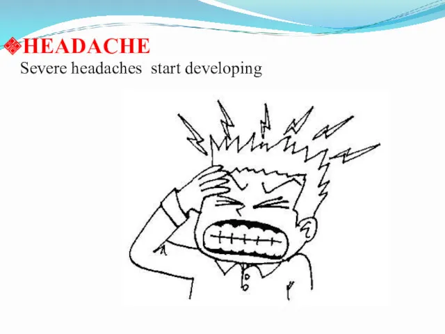HEADACHE Severe headaches start developing