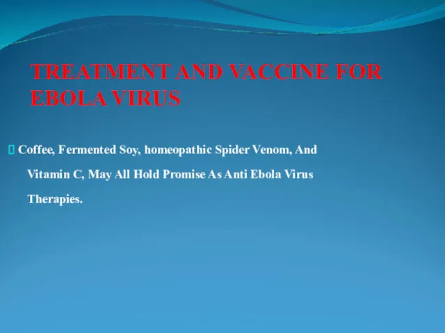 TREATMENT AND VACCINE FOR EBOLA VIRUS Coffee, Fermented Soy, homeopathic