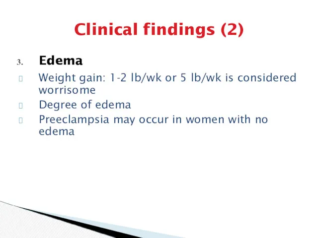 Clinical findings (2) Edema Weight gain: 1-2 lb/wk or 5 lb/wk is considered