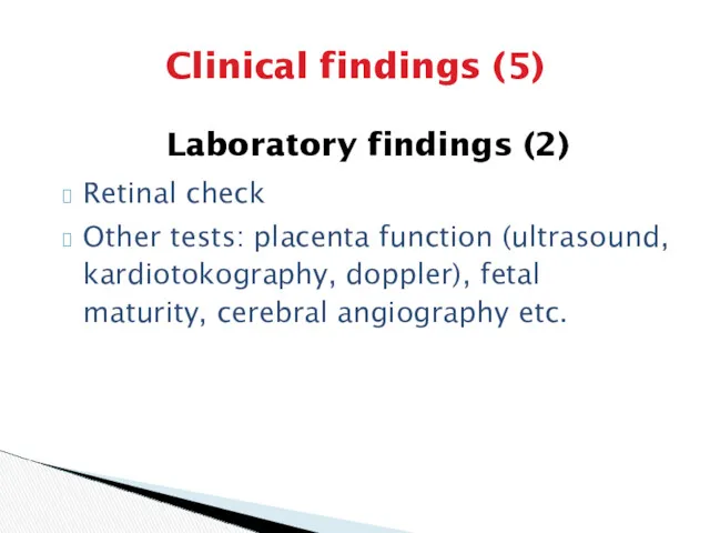 Clinical findings (5) Laboratory findings (2) Retinal check Other tests: placenta function (ultrasound,