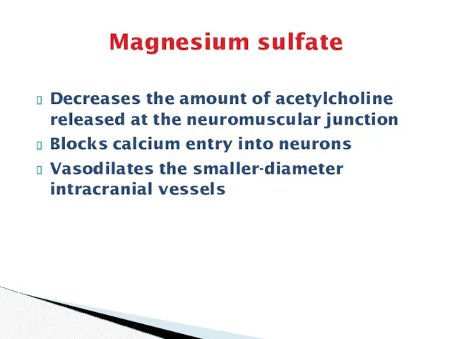 Magnesium sulfate Decreases the amount of acetylcholine released at the neuromuscular junction Blocks
