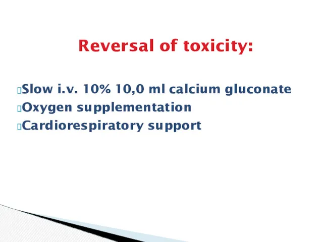 Reversal of toxicity: Slow i.v. 10% 10,0 ml calcium gluconate Oxygen supplementation Cardiorespiratory support