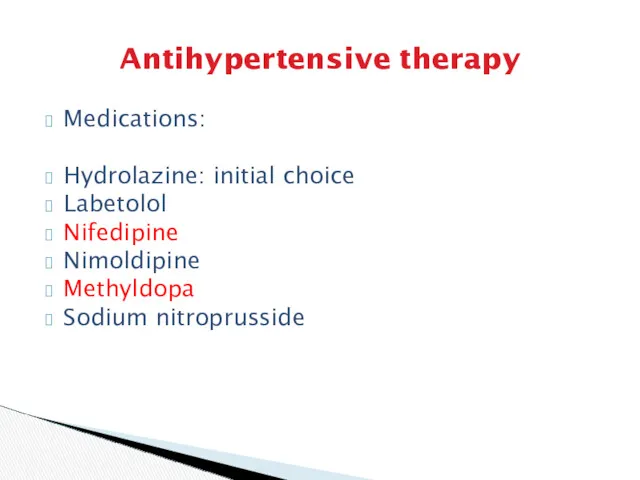 Antihypertensive therapy Medications: Hydrolazine: initial choice Labetolol Nifedipine Nimoldipine Methyldopa Sodium nitroprusside
