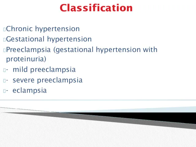 Classification Chronic hypertension Gestational hypertension Preeclampsia (gestational hypertension with proteinuria) - mild preeclampsia