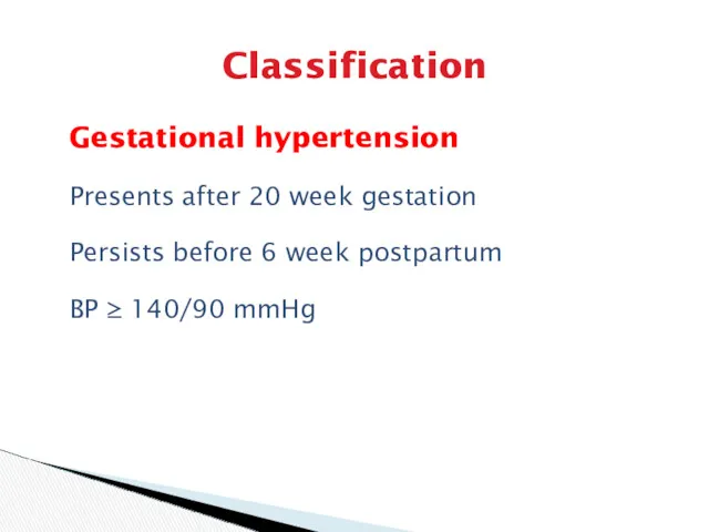 Classification Gestational hypertension Presents after 20 week gestation Persists before 6 week postpartum