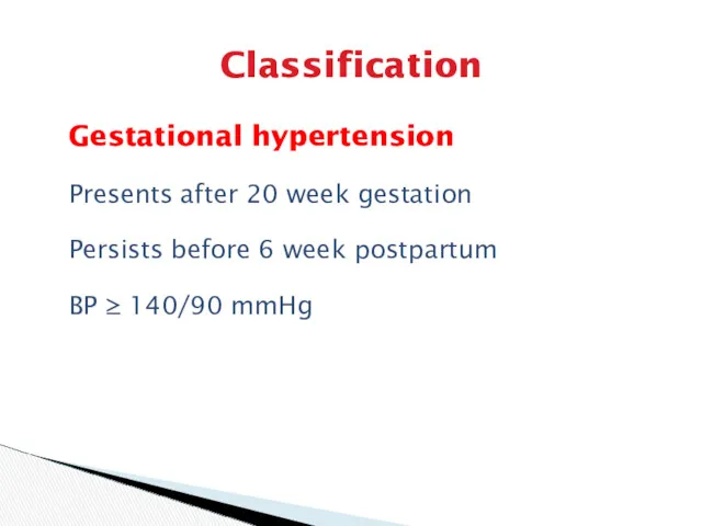 Classification Gestational hypertension Presents after 20 week gestation Persists before