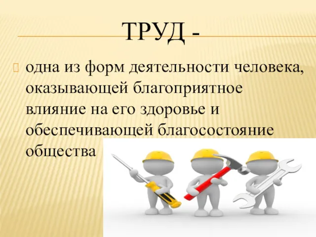 ТРУД - одна из форм деятельности человека, оказывающей благоприятное влияние