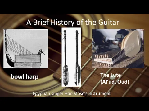 A Brief History of the Guitar bowl harp Egyptian singer Har-Mose’s instrument The Lute (Al'ud, Oud)
