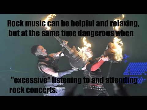 "excessive" listening to and attending rock concerts. Rock music can