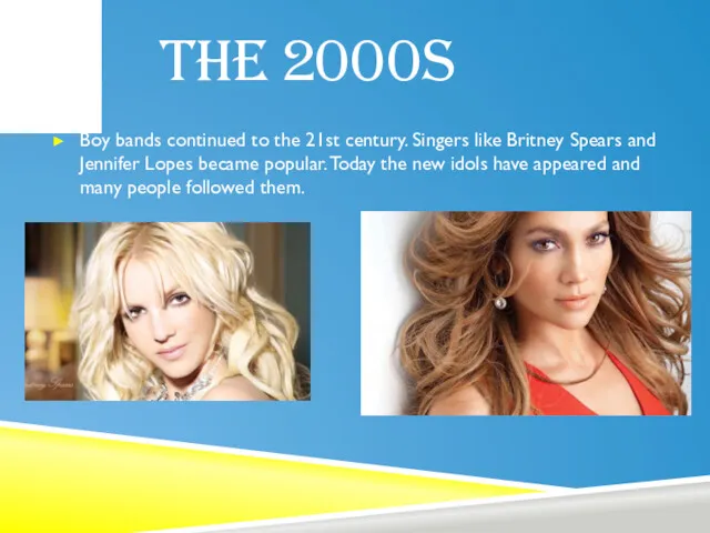 THE 2000S Boy bands continued to the 21st century. Singers like Britney Spears