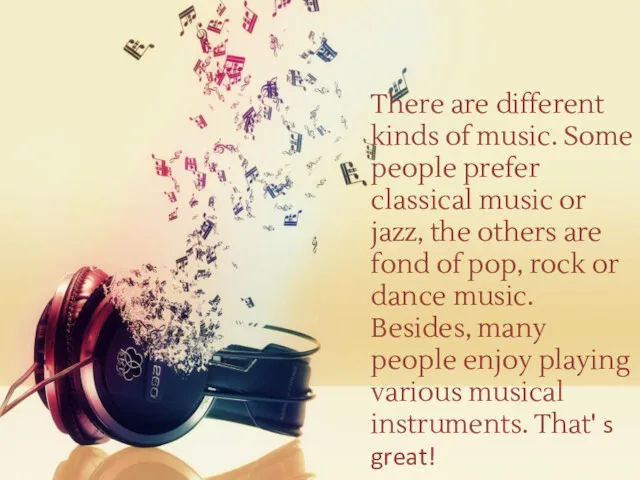 There are different kinds of music. Some people prefer classical