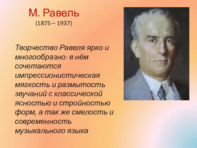 М. Равель (1875 – 1937) Творчество Равеля ярко и многообразно: