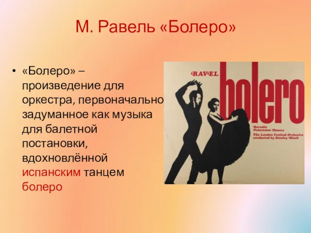 М. Равель «Болеро» «Болеро» – произведение для оркестра, первоначально задуманное