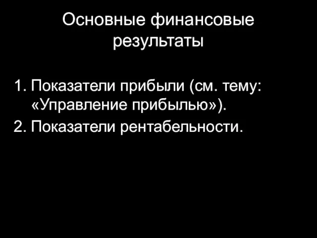 Основные финансовые результаты Показатели прибыли (см. тему: «Управление прибылью»). Показатели рентабельности.