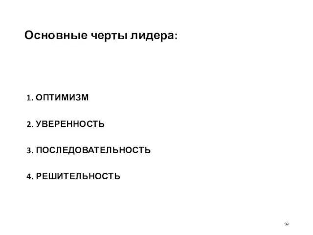 Основные черты лидера: 1. ОПТИМИЗМ 2. УВЕРЕННОСТЬ 3. ПОСЛЕДОВАТЕЛЬНОСТЬ 4. РЕШИТЕЛЬНОСТЬ