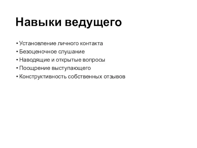 Навыки ведущего Установление личного контакта Безоценочное слушание Наводящие и открытые вопросы Поощрение выступающего Конструктивность собственных отзывов