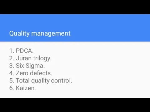 Quality management 1. PDCA. 2. Juran trilogy. 3. Six Sigma. 4. Zero defects.