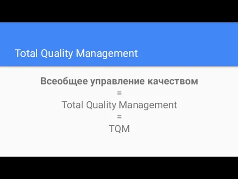 Total Quality Management Всеобщее управление качеством = Total Quality Management = TQM