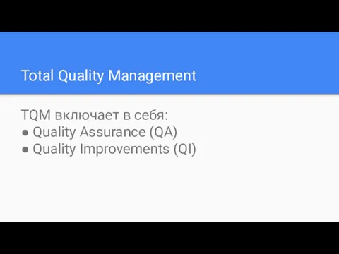 Total Quality Management TQM включает в себя: ● Quality Assurance (QA) ● Quality Improvements (QI)