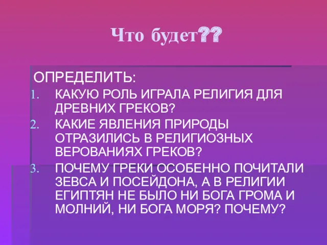 Что будет?? ОПРЕДЕЛИТЬ: КАКУЮ РОЛЬ ИГРАЛА РЕЛИГИЯ ДЛЯ ДРЕВНИХ ГРЕКОВ?