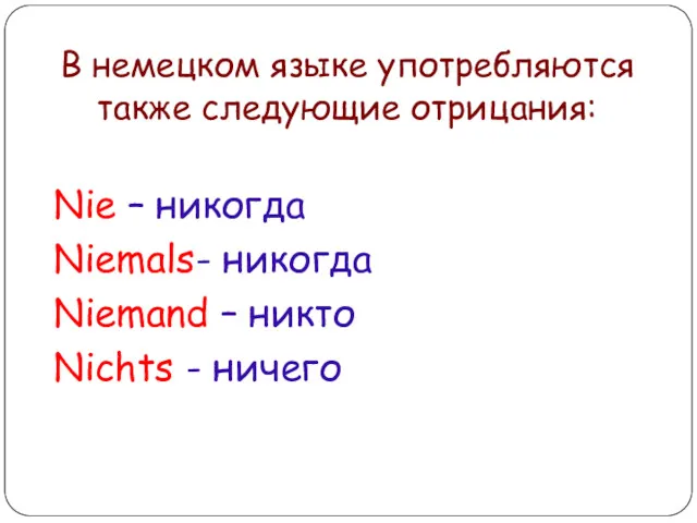 В немецком языке употребляются также следующие отрицания: Nie – никогда