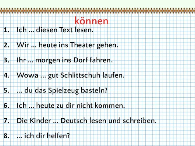 Ich ... diesen Text lesen. Wir ... heute ins Theater