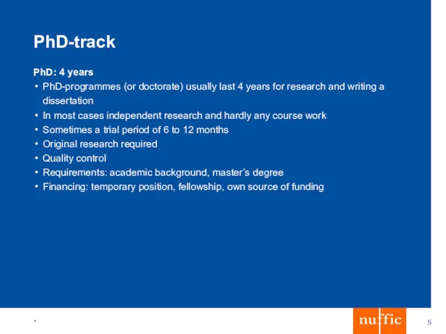 PhD-track PhD: 4 years PhD-programmes (or doctorate) usually last 4
