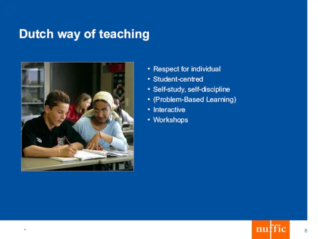 * Dutch way of teaching Respect for individual Student-centred Self-study, self-discipline (Problem-Based Learning) Interactive Workshops