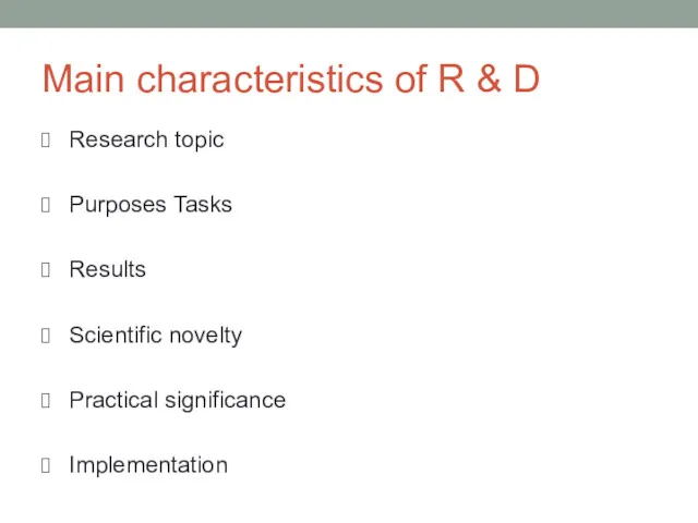 Main characteristics of R & D Research topic Purposes Tasks Results Scientific novelty Practical significance Implementation