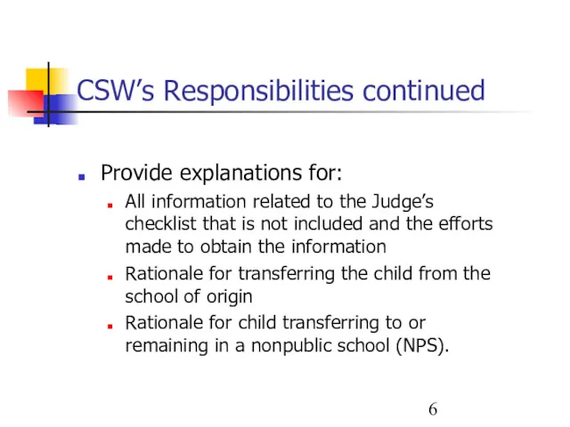 CSW’s Responsibilities continued Provide explanations for: All information related to the Judge’s checklist