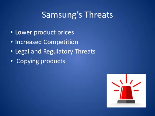 Samsung’s Threats Lower product prices Increased Competition Legal and Regulatory Threats Copying products