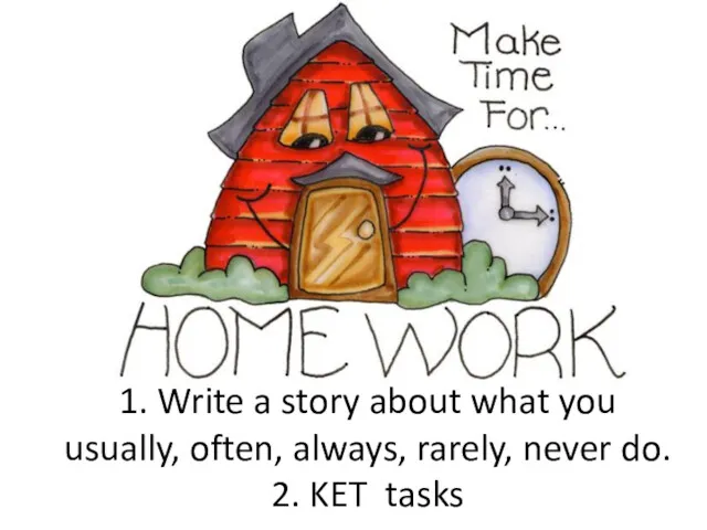 1. Write a story about what you usually, often, always, rarely, never do. 2. KET tasks