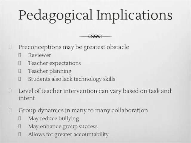 Pedagogical Implications Preconceptions may be greatest obstacle Reviewer Teacher expectations Teacher planning Students