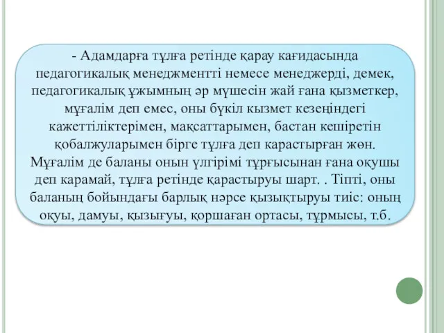 - Адамдарға тұлға ретінде қарау кағидасында педагогикалық менеджментті немесе менеджерді,