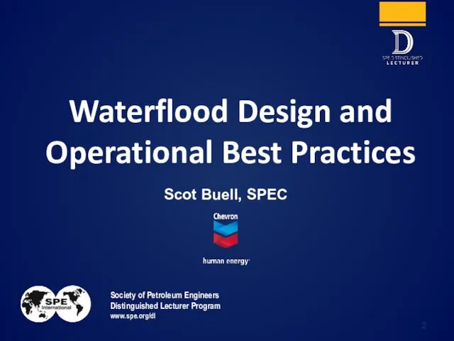 Society of Petroleum Engineers Distinguished Lecturer Program www.spe.org/dl Scot Buell, SPEC Waterflood Design