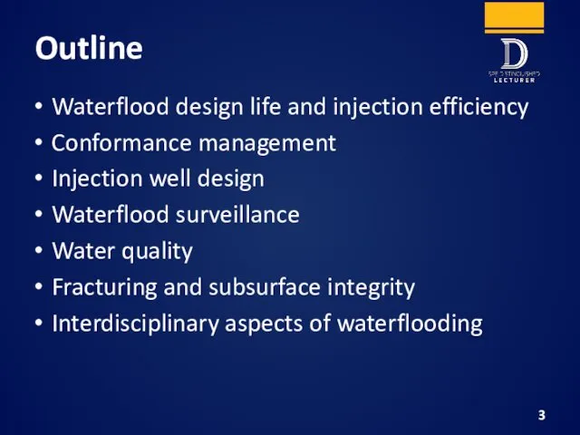 Outline Waterflood design life and injection efficiency Conformance management Injection well design Waterflood