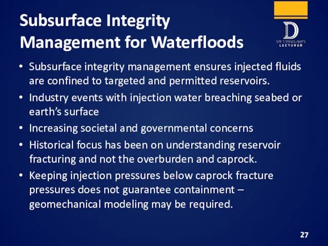 Subsurface Integrity Management for Waterfloods Subsurface integrity management ensures injected fluids are confined
