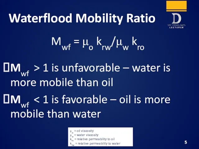 Waterflood Mobility Ratio Mwf = μo krw/μw kro Mwf > 1 is unfavorable