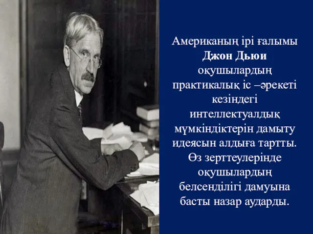 Американың ірі ғалымы Джон Дьюи оқушылардың практикалық іс –әрекеті кезіндегі