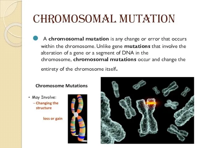 CHROMOSOMAL MUTATION A chromosomal mutation is any change or error that occurs within