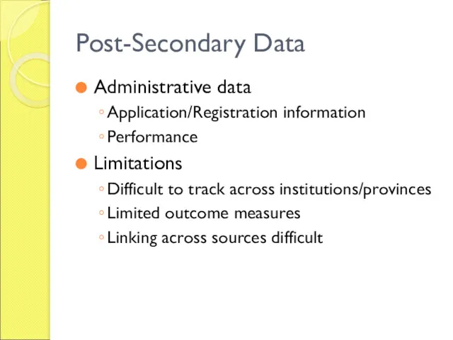 Post-Secondary Data Administrative data Application/Registration information Performance Limitations Difficult to track across institutions/provinces