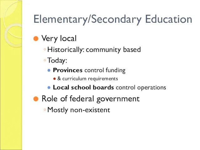 Elementary/Secondary Education Very local Historically: community based Today: Provinces control funding & curriculum