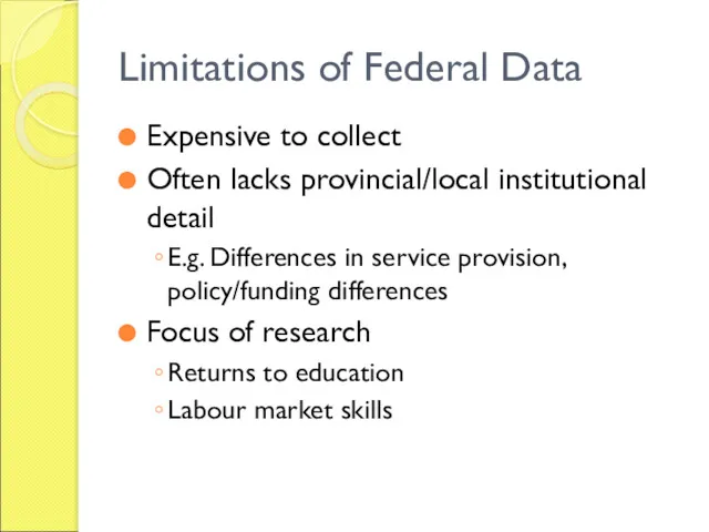 Limitations of Federal Data Expensive to collect Often lacks provincial/local institutional detail E.g.
