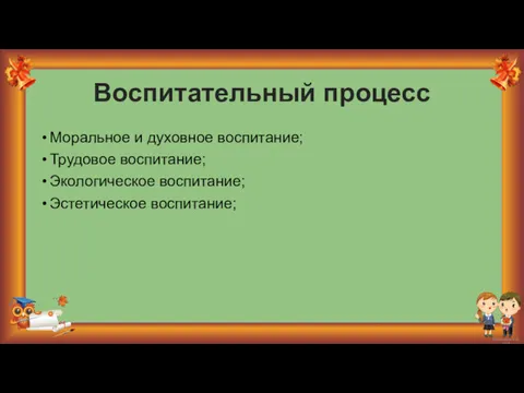 Воспитательный процесс Моральное и духовное воспитание; Трудовое воспитание; Экологическое воспитание; Эстетическое воспитание;