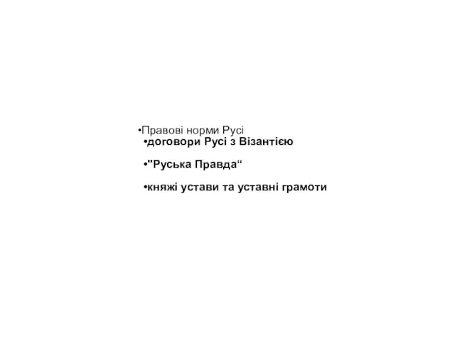 Правові норми Русі договори Русі з Візантією "Руська Правда“ княжі устави та уставні грамоти