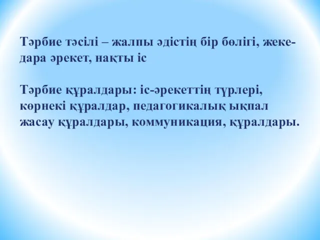 Тәрбие тәсілі – жалпы әдістің бір бөлігі, жеке-дара әрекет, нақты