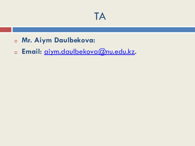 TA Mr. Aiym Daulbekova: Email: aiym.daulbekova@nu.edu.kz.