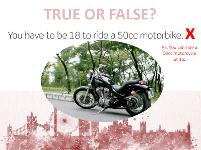 TRUE OR FALSE? x PS. You can ride a 50cc motorcycle at 16.